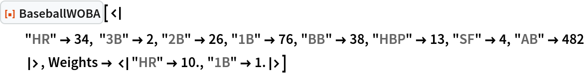 ResourceFunction["BaseballWOBA"][<|
  "HR" -> 34, "3B" -> 2, "2B" -> 26, "1B" -> 76, "BB" -> 38, "HBP" -> 13, "SF" -> 4, "AB" -> 482
  |>, Weights -> <|"HR" -> 10., "1B" -> 1.|>]