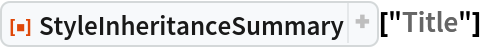 ResourceFunction["StyleInheritanceSummary", ResourceVersion->"1.0.0", ResourceSystemBase -> "https://www.wolframcloud.com/objects/resourcesystem/api/1.0"]["Title"]