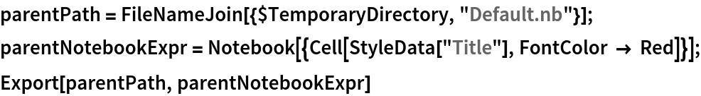 parentPath = FileNameJoin[{$TemporaryDirectory, "Default.nb"}];
parentNotebookExpr = Notebook[{Cell[StyleData["Title"], FontColor -> Red]}];
Export[parentPath, parentNotebookExpr]