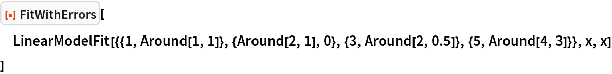 ResourceFunction["FitWithErrors"][
 LinearModelFit[{{1, Around[1, 1]}, {Around[2, 1], 0}, {3, Around[2, 0.5]}, {5, Around[4, 3]}}, x, x]
 ]