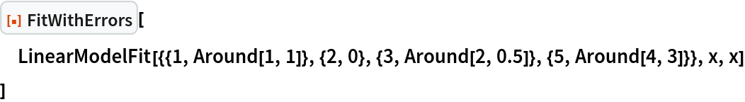 ResourceFunction["FitWithErrors"][
 LinearModelFit[{{1, Around[1, 1]}, {2, 0}, {3, Around[2, 0.5]}, {5, Around[4, 3]}}, x, x]
 ]