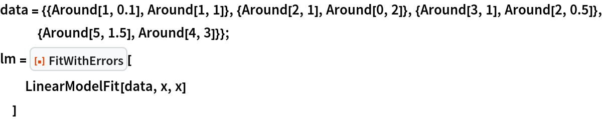 data = {{Around[1, 0.1], Around[1, 1]}, {Around[2, 1], Around[0, 2]}, {Around[3, 1], Around[2, 0.5]}, {Around[5, 1.5], Around[4, 3]}};
lm = ResourceFunction["FitWithErrors"][
  LinearModelFit[data, x, x]
  ]