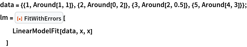 data = {{1, Around[1, 1]}, {2, Around[0, 2]}, {3, Around[2, 0.5]}, {5,
     Around[4, 3]}};
lm = ResourceFunction["FitWithErrors"][
  LinearModelFit[data, x, x]
  ]