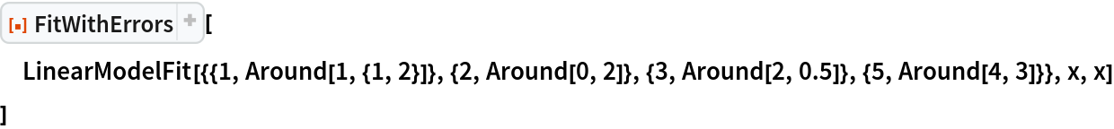 ResourceFunction["FitWithErrors"][
 LinearModelFit[{{1, Around[1, {1, 2}]}, {2, Around[0, 2]}, {3, Around[2, 0.5]}, {5, Around[4, 3]}}, x, x]
 ]