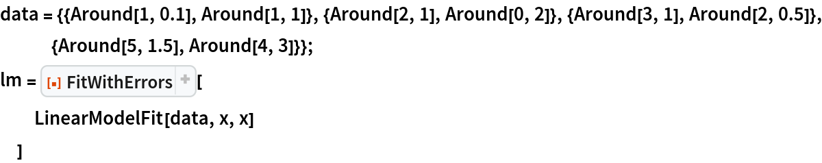 data = {{Around[1, 0.1], Around[1, 1]}, {Around[2, 1], Around[0, 2]}, {Around[3, 1], Around[2, 0.5]}, {Around[5, 1.5], Around[4, 3]}};
lm = ResourceFunction["FitWithErrors"][
  LinearModelFit[data, x, x]
  ]