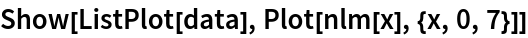 Show[ListPlot[data], Plot[nlm[x], {x, 0, 7}]]