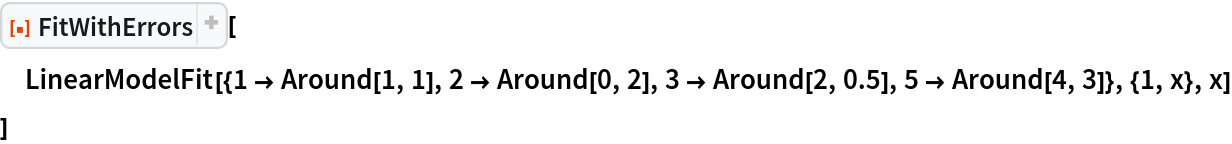 ResourceFunction["FitWithErrors"][
 LinearModelFit[{1 -> Around[1, 1], 2 -> Around[0, 2], 3 -> Around[2, 0.5], 5 -> Around[4, 3]}, {1, x}, x]
 ]