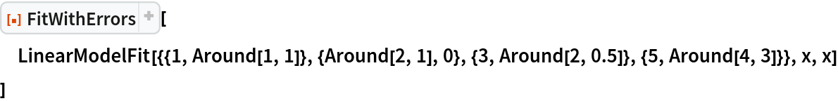 ResourceFunction["FitWithErrors"][
 LinearModelFit[{{1, Around[1, 1]}, {Around[2, 1], 0}, {3, Around[2, 0.5]}, {5, Around[4, 3]}}, x, x]
 ]