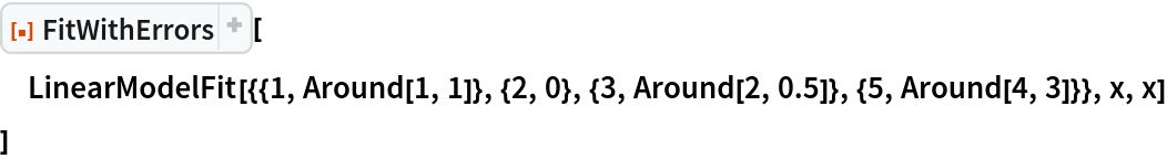 ResourceFunction["FitWithErrors"][
 LinearModelFit[{{1, Around[1, 1]}, {2, 0}, {3, Around[2, 0.5]}, {5, Around[4, 3]}}, x, x]
 ]