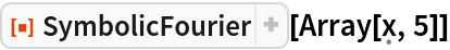 ResourceFunction["SymbolicFourier"][Array[\[FormalX], 5]]