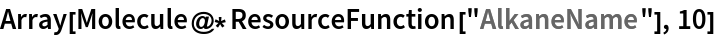 Array[Molecule@*ResourceFunction["AlkaneName"], 10]