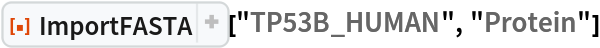 ResourceFunction["ImportFASTA"]["TP53B_HUMAN", "Protein"]