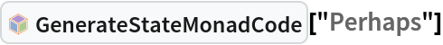 InterpretationBox[FrameBox[TagBox[TooltipBox[PaneBox[GridBox[List[List[GraphicsBox[List[Thickness[0.0025`], List[FaceForm[List[RGBColor[0.9607843137254902`, 0.5058823529411764`, 0.19607843137254902`], Opacity[1.`]]], FilledCurveBox[List[List[List[0, 2, 0], List[0, 1, 0], List[0, 1, 0], List[0, 1, 0], List[0, 1, 0]], List[List[0, 2, 0], List[0, 1, 0], List[0, 1, 0], List[0, 1, 0], List[0, 1, 0]], List[List[0, 2, 0], List[0, 1, 0], List[0, 1, 0], List[0, 1, 0], List[0, 1, 0], List[0, 1, 0]], List[List[0, 2, 0], List[1, 3, 3], List[0, 1, 0], List[1, 3, 3], List[0, 1, 0], List[1, 3, 3], List[0, 1, 0], List[1, 3, 3], List[1, 3, 3], List[0, 1, 0], List[1, 3, 3], List[0, 1, 0], List[1, 3, 3]]], List[List[List[205.`, 22.863691329956055`], List[205.`, 212.31669425964355`], List[246.01799774169922`, 235.99870109558105`], List[369.0710144042969`, 307.0436840057373`], List[369.0710144042969`, 117.59068870544434`], List[205.`, 22.863691329956055`]], List[List[30.928985595703125`, 307.0436840057373`], List[153.98200225830078`, 235.99870109558105`], List[195.`, 212.31669425964355`], List[195.`, 22.863691329956055`], List[30.928985595703125`, 117.59068870544434`], List[30.928985595703125`, 307.0436840057373`]], List[List[200.`, 410.42970085144043`], List[364.0710144042969`, 315.7036876678467`], List[241.01799774169922`, 244.65868949890137`], List[200.`, 220.97669792175293`], List[158.98200225830078`, 244.65868949890137`], List[35.928985595703125`, 315.7036876678467`], List[200.`, 410.42970085144043`]], List[List[376.5710144042969`, 320.03370475769043`], List[202.5`, 420.53370475769043`], List[200.95300006866455`, 421.42667961120605`], List[199.04699993133545`, 421.42667961120605`], List[197.5`, 420.53370475769043`], List[23.428985595703125`, 320.03370475769043`], List[21.882003784179688`, 319.1406993865967`], List[20.928985595703125`, 317.4896984100342`], List[20.928985595703125`, 315.7036876678467`], List[20.928985595703125`, 114.70369529724121`], List[20.928985595703125`, 112.91769218444824`], List[21.882003784179688`, 111.26669120788574`], List[23.428985595703125`, 110.37369346618652`], List[197.5`, 9.87369155883789`], List[198.27300024032593`, 9.426692008972168`], List[199.13700008392334`, 9.203690528869629`], List[200.`, 9.203690528869629`], List[200.86299991607666`, 9.203690528869629`], List[201.72699999809265`, 9.426692008972168`], List[202.5`, 9.87369155883789`], List[376.5710144042969`, 110.37369346618652`], List[378.1179962158203`, 111.26669120788574`], List[379.0710144042969`, 112.91769218444824`], List[379.0710144042969`, 114.70369529724121`], List[379.0710144042969`, 315.7036876678467`], List[379.0710144042969`, 317.4896984100342`], List[378.1179962158203`, 319.1406993865967`], List[376.5710144042969`, 320.03370475769043`]]]]], List[FaceForm[List[RGBColor[0.5529411764705883`, 0.6745098039215687`, 0.8117647058823529`], Opacity[1.`]]], FilledCurveBox[List[List[List[0, 2, 0], List[0, 1, 0], List[0, 1, 0], List[0, 1, 0]]], List[List[List[44.92900085449219`, 282.59088134765625`], List[181.00001525878906`, 204.0298843383789`], List[181.00001525878906`, 46.90887451171875`], List[44.92900085449219`, 125.46986389160156`], List[44.92900085449219`, 282.59088134765625`]]]]], List[FaceForm[List[RGBColor[0.6627450980392157`, 0.803921568627451`, 0.5686274509803921`], Opacity[1.`]]], FilledCurveBox[List[List[List[0, 2, 0], List[0, 1, 0], List[0, 1, 0], List[0, 1, 0]]], List[List[List[355.0710144042969`, 282.59088134765625`], List[355.0710144042969`, 125.46986389160156`], List[219.`, 46.90887451171875`], List[219.`, 204.0298843383789`], List[355.0710144042969`, 282.59088134765625`]]]]], List[FaceForm[List[RGBColor[0.6901960784313725`, 0.5882352941176471`, 0.8117647058823529`], Opacity[1.`]]], FilledCurveBox[List[List[List[0, 2, 0], List[0, 1, 0], List[0, 1, 0], List[0, 1, 0]]], List[List[List[200.`, 394.0606994628906`], List[336.0710144042969`, 315.4997024536133`], List[200.`, 236.93968200683594`], List[63.928985595703125`, 315.4997024536133`], List[200.`, 394.0606994628906`]]]]]], List[Rule[BaselinePosition, Scaled[0.15`]], Rule[ImageSize, 10], Rule[ImageSize, 15]]], StyleBox[RowBox[List["GenerateStateMonadCode", " "]], Rule[ShowAutoStyles, False], Rule[ShowStringCharacters, False], Rule[FontSize, Times[0.9`, Inherited]], Rule[FontColor, GrayLevel[0.1`]]]]], Rule[GridBoxSpacings, List[Rule["Columns", List[List[0.25`]]]]]], Rule[Alignment, List[Left, Baseline]], Rule[BaselinePosition, Baseline], Rule[FrameMargins, List[List[3, 0], List[0, 0]]], Rule[BaseStyle, List[Rule[LineSpacing, List[0, 0]], Rule[LineBreakWithin, False]]]], RowBox[List["PacletSymbol", "[", RowBox[List["\"AntonAntonov/MonadMakers\"", ",", "\"AntonAntonov`MonadMakers`GenerateStateMonadCode\""]], "]"]], Rule[TooltipStyle, List[Rule[ShowAutoStyles, True], Rule[ShowStringCharacters, True]]]], Function[Annotation[Slot[1], Style[Defer[PacletSymbol["AntonAntonov/MonadMakers", "AntonAntonov`MonadMakers`GenerateStateMonadCode"]], Rule[ShowStringCharacters, True]], "Tooltip"]]], Rule[Background, RGBColor[0.968`, 0.976`, 0.984`]], Rule[BaselinePosition, Baseline], Rule[DefaultBaseStyle, List[]], Rule[FrameMargins, List[List[0, 0], List[1, 1]]], Rule[FrameStyle, RGBColor[0.831`, 0.847`, 0.85`]], Rule[RoundingRadius, 4]], PacletSymbol["AntonAntonov/MonadMakers", "AntonAntonov`MonadMakers`GenerateStateMonadCode"], Rule[Selectable, False], Rule[SelectWithContents, True], Rule[BoxID, "PacletSymbolBox"]]["Perhaps"]