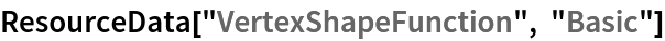 ResourceData[\!\(\*
TagBox["\"\<VertexShapeFunction\>\"",
#& ,
BoxID -> "ResourceTag-VertexShapeFunction-Input",
AutoDelete->True]\), "Basic"]