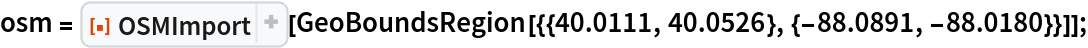 osm = ResourceFunction["OSMImport"][
   GeoBoundsRegion[{{40.0111, 40.0526}, {-88.0891, -88.0180}}]];