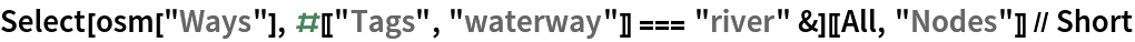 Select[osm["Ways"], #[["Tags", "waterway"]] === "river" &][[All, "Nodes"]] // Short