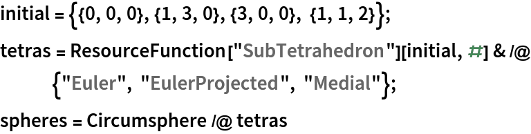 initial = {{0, 0, 0}, {1, 3, 0}, {3, 0, 0}, {1, 1, 2}};
tetras = ResourceFunction["SubTetrahedron"][initial, #] & /@ {"Euler", "EulerProjected", "Medial"};
spheres = Circumsphere /@ tetras