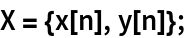 X = {x[n], y[n]};