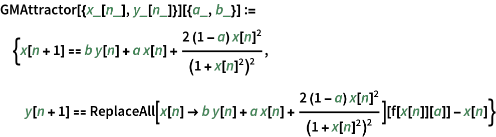 GMAttractor[{x_[n_], y_[n_]}][{a_, b_}] := {x[n + 1] == b y[n] + a x[n] + (2 (1 - a) x[n]^2)/(1 + x[n]^2)^2, y[n + 1] == ReplaceAll[
      x[n] -> b y[n] + a x[n] + (2 (1 - a) x[n]^2)/(1 + x[n]^2)^2][
     f[x[n]][a]] - x[n]}