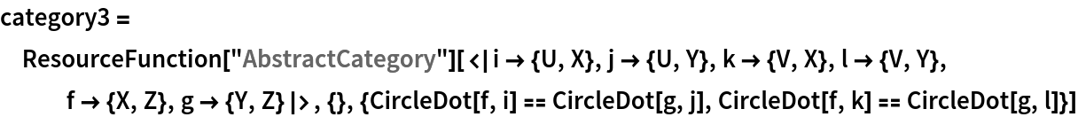 category3 = ResourceFunction["AbstractCategory"][<|i -> {U, X}, j -> {U, Y}, k -> {V, X}, l -> {V, Y}, f -> {X, Z}, g -> {Y, Z}|>, {}, {CircleDot[f, i] == CircleDot[g, j], CircleDot[f, k] == CircleDot[g, l]}]