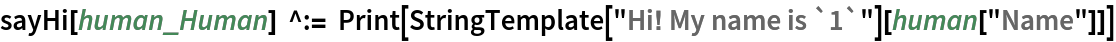 sayHi[human_Human] ^:= Print[StringTemplate["Hi! My name is `1`"][human["Name"]]]