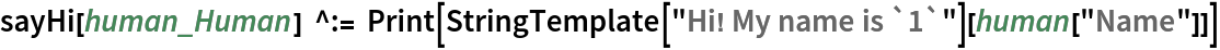 sayHi[human_Human] ^:= Print[StringTemplate["Hi! My name is `1`"][human["Name"]]]