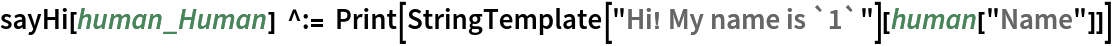 sayHi[human_Human] ^:= Print[StringTemplate["Hi! My name is `1`"][human["Name"]]]