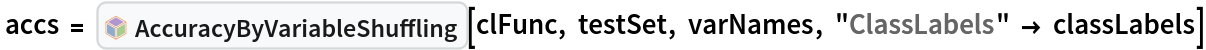  accs = InterpretationBox[FrameBox[TagBox[TooltipBox[PaneBox[GridBox[List[List[GraphicsBox[List[Thickness[0.0025`], List[FaceForm[List[RGBColor[0.9607843137254902`, 0.5058823529411764`, 0.19607843137254902`], Opacity[1.`]]], FilledCurveBox[List[List[List[0, 2, 0], List[0, 1, 0], List[0, 1, 0], List[0, 1, 0], List[0, 1, 0]], List[List[0, 2, 0], List[0, 1, 0], List[0, 1, 0], List[0, 1, 0], List[0, 1, 0]], List[List[0, 2, 0], List[0, 1, 0], List[0, 1, 0], List[0, 1, 0], List[0, 1, 0], List[0, 1, 0]], List[List[0, 2, 0], List[1, 3, 3], List[0, 1, 0], List[1, 3, 3], List[0, 1, 0], List[1, 3, 3], List[0, 1, 0], List[1, 3, 3], List[1, 3, 3], List[0, 1, 0], List[1, 3, 3], List[0, 1, 0], List[1, 3, 3]]], List[List[List[205.`, 22.863691329956055`], List[205.`, 212.31669425964355`], List[246.01799774169922`, 235.99870109558105`], List[369.0710144042969`, 307.0436840057373`], List[369.0710144042969`, 117.59068870544434`], List[205.`, 22.863691329956055`]], List[List[30.928985595703125`, 307.0436840057373`], List[153.98200225830078`, 235.99870109558105`], List[195.`, 212.31669425964355`], List[195.`, 22.863691329956055`], List[30.928985595703125`, 117.59068870544434`], List[30.928985595703125`, 307.0436840057373`]], List[List[200.`, 410.42970085144043`], List[364.0710144042969`, 315.7036876678467`], List[241.01799774169922`, 244.65868949890137`], List[200.`, 220.97669792175293`], List[158.98200225830078`, 244.65868949890137`], List[35.928985595703125`, 315.7036876678467`], List[200.`, 410.42970085144043`]], List[List[376.5710144042969`, 320.03370475769043`], List[202.5`, 420.53370475769043`], List[200.95300006866455`, 421.42667961120605`], List[199.04699993133545`, 421.42667961120605`], List[197.5`, 420.53370475769043`], List[23.428985595703125`, 320.03370475769043`], List[21.882003784179688`, 319.1406993865967`], List[20.928985595703125`, 317.4896984100342`], List[20.928985595703125`, 315.7036876678467`], List[20.928985595703125`, 114.70369529724121`], List[20.928985595703125`, 112.91769218444824`], List[21.882003784179688`, 111.26669120788574`], List[23.428985595703125`, 110.37369346618652`], List[197.5`, 9.87369155883789`], List[198.27300024032593`, 9.426692008972168`], List[199.13700008392334`, 9.203690528869629`], List[200.`, 9.203690528869629`], List[200.86299991607666`, 9.203690528869629`], List[201.72699999809265`, 9.426692008972168`], List[202.5`, 9.87369155883789`], List[376.5710144042969`, 110.37369346618652`], List[378.1179962158203`, 111.26669120788574`], List[379.0710144042969`, 112.91769218444824`], List[379.0710144042969`, 114.70369529724121`], List[379.0710144042969`, 315.7036876678467`], List[379.0710144042969`, 317.4896984100342`], List[378.1179962158203`, 319.1406993865967`], List[376.5710144042969`, 320.03370475769043`]]]]], List[FaceForm[List[RGBColor[0.5529411764705883`, 0.6745098039215687`, 0.8117647058823529`], Opacity[1.`]]], FilledCurveBox[List[List[List[0, 2, 0], List[0, 1, 0], List[0, 1, 0], List[0, 1, 0]]], List[List[List[44.92900085449219`, 282.59088134765625`], List[181.00001525878906`, 204.0298843383789`], List[181.00001525878906`, 46.90887451171875`], List[44.92900085449219`, 125.46986389160156`], List[44.92900085449219`, 282.59088134765625`]]]]], List[FaceForm[List[RGBColor[0.6627450980392157`, 0.803921568627451`, 0.5686274509803921`], Opacity[1.`]]], FilledCurveBox[List[List[List[0, 2, 0], List[0, 1, 0], List[0, 1, 0], List[0, 1, 0]]], List[List[List[355.0710144042969`, 282.59088134765625`], List[355.0710144042969`, 125.46986389160156`], List[219.`, 46.90887451171875`], List[219.`, 204.0298843383789`], List[355.0710144042969`, 282.59088134765625`]]]]], List[FaceForm[List[RGBColor[0.6901960784313725`, 0.5882352941176471`, 0.8117647058823529`], Opacity[1.`]]], FilledCurveBox[List[List[List[0, 2, 0], List[0, 1, 0], List[0, 1, 0], List[0, 1, 0]]], List[List[List[200.`, 394.0606994628906`], List[336.0710144042969`, 315.4997024536133`], List[200.`, 236.93968200683594`], List[63.928985595703125`, 315.4997024536133`], List[200.`, 394.0606994628906`]]]]]], List[Rule[BaselinePosition, Scaled[0.15`]], Rule[ImageSize, 10], Rule[ImageSize, 15]]], StyleBox[RowBox[List["AccuracyByVariableShuffling", " "]], Rule[ShowAutoStyles, False], Rule[ShowStringCharacters, False], Rule[FontSize, Times[0.9`, Inherited]], Rule[FontColor, GrayLevel[0.1`]]]]], Rule[GridBoxSpacings, List[Rule["Columns", List[List[0.25`]]]]]], Rule[Alignment, List[Left, Baseline]], Rule[BaselinePosition, Baseline], Rule[FrameMargins, List[List[3, 0], List[0, 0]]], Rule[BaseStyle, List[Rule[LineSpacing, List[0, 0]], Rule[LineBreakWithin, False]]]], RowBox[List["PacletSymbol", "[", RowBox[List["\"AntonAntonov/VariableImportanceByClassifiers\"", ",", "\"AntonAntonov`VariableImportanceByClassifiers`AccuracyByVariableShuffling\""]], "]"]], Rule[TooltipStyle, List[Rule[ShowAutoStyles, True], Rule[ShowStringCharacters, True]]]], Function[Annotation[Slot[1], Style[Defer[PacletSymbol["AntonAntonov/VariableImportanceByClassifiers", "AntonAntonov`VariableImportanceByClassifiers`AccuracyByVariableShuffling"]], Rule[ShowStringCharacters, True]], "Tooltip"]]], Rule[Background, RGBColor[0.968`, 0.976`, 0.984`]], Rule[BaselinePosition, Baseline], Rule[DefaultBaseStyle, List[]], Rule[FrameMargins, List[List[0, 0], List[1, 1]]], Rule[FrameStyle, RGBColor[0.831`, 0.847`, 0.85`]], Rule[RoundingRadius, 4]], PacletSymbol["AntonAntonov/VariableImportanceByClassifiers", "AntonAntonov`VariableImportanceByClassifiers`AccuracyByVariableShuffling"], Rule[Selectable, False], Rule[SelectWithContents, True], Rule[BoxID, "PacletSymbolBox"]][clFunc, testSet, varNames, "ClassLabels" -> classLabels]