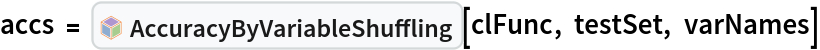 accs = InterpretationBox[FrameBox[TagBox[TooltipBox[PaneBox[GridBox[List[List[GraphicsBox[List[Thickness[0.0025`], List[FaceForm[List[RGBColor[0.9607843137254902`, 0.5058823529411764`, 0.19607843137254902`], Opacity[1.`]]], FilledCurveBox[List[List[List[0, 2, 0], List[0, 1, 0], List[0, 1, 0], List[0, 1, 0], List[0, 1, 0]], List[List[0, 2, 0], List[0, 1, 0], List[0, 1, 0], List[0, 1, 0], List[0, 1, 0]], List[List[0, 2, 0], List[0, 1, 0], List[0, 1, 0], List[0, 1, 0], List[0, 1, 0], List[0, 1, 0]], List[List[0, 2, 0], List[1, 3, 3], List[0, 1, 0], List[1, 3, 3], List[0, 1, 0], List[1, 3, 3], List[0, 1, 0], List[1, 3, 3], List[1, 3, 3], List[0, 1, 0], List[1, 3, 3], List[0, 1, 0], List[1, 3, 3]]], List[List[List[205.`, 22.863691329956055`], List[205.`, 212.31669425964355`], List[246.01799774169922`, 235.99870109558105`], List[369.0710144042969`, 307.0436840057373`], List[369.0710144042969`, 117.59068870544434`], List[205.`, 22.863691329956055`]], List[List[30.928985595703125`, 307.0436840057373`], List[153.98200225830078`, 235.99870109558105`], List[195.`, 212.31669425964355`], List[195.`, 22.863691329956055`], List[30.928985595703125`, 117.59068870544434`], List[30.928985595703125`, 307.0436840057373`]], List[List[200.`, 410.42970085144043`], List[364.0710144042969`, 315.7036876678467`], List[241.01799774169922`, 244.65868949890137`], List[200.`, 220.97669792175293`], List[158.98200225830078`, 244.65868949890137`], List[35.928985595703125`, 315.7036876678467`], List[200.`, 410.42970085144043`]], List[List[376.5710144042969`, 320.03370475769043`], List[202.5`, 420.53370475769043`], List[200.95300006866455`, 421.42667961120605`], List[199.04699993133545`, 421.42667961120605`], List[197.5`, 420.53370475769043`], List[23.428985595703125`, 320.03370475769043`], List[21.882003784179688`, 319.1406993865967`], List[20.928985595703125`, 317.4896984100342`], List[20.928985595703125`, 315.7036876678467`], List[20.928985595703125`, 114.70369529724121`], List[20.928985595703125`, 112.91769218444824`], List[21.882003784179688`, 111.26669120788574`], List[23.428985595703125`, 110.37369346618652`], List[197.5`, 9.87369155883789`], List[198.27300024032593`, 9.426692008972168`], List[199.13700008392334`, 9.203690528869629`], List[200.`, 9.203690528869629`], List[200.86299991607666`, 9.203690528869629`], List[201.72699999809265`, 9.426692008972168`], List[202.5`, 9.87369155883789`], List[376.5710144042969`, 110.37369346618652`], List[378.1179962158203`, 111.26669120788574`], List[379.0710144042969`, 112.91769218444824`], List[379.0710144042969`, 114.70369529724121`], List[379.0710144042969`, 315.7036876678467`], List[379.0710144042969`, 317.4896984100342`], List[378.1179962158203`, 319.1406993865967`], List[376.5710144042969`, 320.03370475769043`]]]]], List[FaceForm[List[RGBColor[0.5529411764705883`, 0.6745098039215687`, 0.8117647058823529`], Opacity[1.`]]], FilledCurveBox[List[List[List[0, 2, 0], List[0, 1, 0], List[0, 1, 0], List[0, 1, 0]]], List[List[List[44.92900085449219`, 282.59088134765625`], List[181.00001525878906`, 204.0298843383789`], List[181.00001525878906`, 46.90887451171875`], List[44.92900085449219`, 125.46986389160156`], List[44.92900085449219`, 282.59088134765625`]]]]], List[FaceForm[List[RGBColor[0.6627450980392157`, 0.803921568627451`, 0.5686274509803921`], Opacity[1.`]]], FilledCurveBox[List[List[List[0, 2, 0], List[0, 1, 0], List[0, 1, 0], List[0, 1, 0]]], List[List[List[355.0710144042969`, 282.59088134765625`], List[355.0710144042969`, 125.46986389160156`], List[219.`, 46.90887451171875`], List[219.`, 204.0298843383789`], List[355.0710144042969`, 282.59088134765625`]]]]], List[FaceForm[List[RGBColor[0.6901960784313725`, 0.5882352941176471`, 0.8117647058823529`], Opacity[1.`]]], FilledCurveBox[List[List[List[0, 2, 0], List[0, 1, 0], List[0, 1, 0], List[0, 1, 0]]], List[List[List[200.`, 394.0606994628906`], List[336.0710144042969`, 315.4997024536133`], List[200.`, 236.93968200683594`], List[63.928985595703125`, 315.4997024536133`], List[200.`, 394.0606994628906`]]]]]], List[Rule[BaselinePosition, Scaled[0.15`]], Rule[ImageSize, 10], Rule[ImageSize, 15]]], StyleBox[RowBox[List["AccuracyByVariableShuffling", " "]], Rule[ShowAutoStyles, False], Rule[ShowStringCharacters, False], Rule[FontSize, Times[0.9`, Inherited]], Rule[FontColor, GrayLevel[0.1`]]]]], Rule[GridBoxSpacings, List[Rule["Columns", List[List[0.25`]]]]]], Rule[Alignment, List[Left, Baseline]], Rule[BaselinePosition, Baseline], Rule[FrameMargins, List[List[3, 0], List[0, 0]]], Rule[BaseStyle, List[Rule[LineSpacing, List[0, 0]], Rule[LineBreakWithin, False]]]], RowBox[List["PacletSymbol", "[", RowBox[List["\"AntonAntonov/VariableImportanceByClassifiers\"", ",", "\"AntonAntonov`VariableImportanceByClassifiers`AccuracyByVariableShuffling\""]], "]"]], Rule[TooltipStyle, List[Rule[ShowAutoStyles, True], Rule[ShowStringCharacters, True]]]], Function[Annotation[Slot[1], Style[Defer[PacletSymbol["AntonAntonov/VariableImportanceByClassifiers", "AntonAntonov`VariableImportanceByClassifiers`AccuracyByVariableShuffling"]], Rule[ShowStringCharacters, True]], "Tooltip"]]], Rule[Background, RGBColor[0.968`, 0.976`, 0.984`]], Rule[BaselinePosition, Baseline], Rule[DefaultBaseStyle, List[]], Rule[FrameMargins, List[List[0, 0], List[1, 1]]], Rule[FrameStyle, RGBColor[0.831`, 0.847`, 0.85`]], Rule[RoundingRadius, 4]], PacletSymbol["AntonAntonov/VariableImportanceByClassifiers", "AntonAntonov`VariableImportanceByClassifiers`AccuracyByVariableShuffling"], Rule[Selectable, False], Rule[SelectWithContents, True], Rule[BoxID, "PacletSymbolBox"]][clFunc, testSet, varNames]