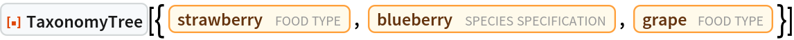 ResourceFunction["TaxonomyTree", ResourceVersion->"1.0.0"][{Entity["FoodType", "Strawberry"], Entity["TaxonomicSpecies", "Vaccinium::5fb97"], Entity["FoodType", "Grape"]}]