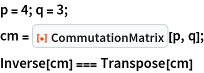 p = 4; q = 3;
cm = ResourceFunction["CommutationMatrix"][p, q];
Inverse[cm] === Transpose[cm]