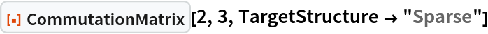 ResourceFunction["CommutationMatrix"][2, 3, TargetStructure -> "Sparse"]