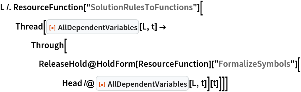 L /. ResourceFunction["SolutionRulesToFunctions"][
  Thread[ResourceFunction["AllDependentVariables"][L, t] -> Through[ReleaseHold@
      HoldForm[ResourceFunction]["FormalizeSymbols"][
        Head /@ ResourceFunction["AllDependentVariables"][L, t]][t]]]]