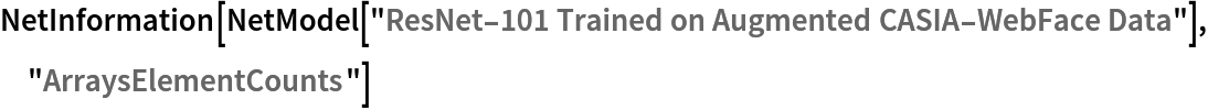 NetInformation[
 NetModel[
  "ResNet-101 Trained on Augmented CASIA-WebFace Data"], "ArraysElementCounts"]