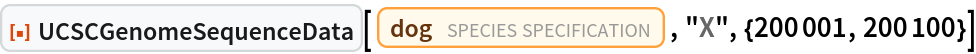 ResourceFunction["UCSCGenomeSequenceData"][
 Entity["TaxonomicSpecies", "CanisLupusFamiliaris::4t62p"], "X", {200001, 200100}]