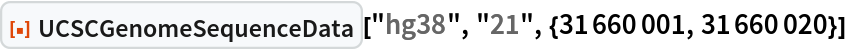 ResourceFunction["UCSCGenomeSequenceData", ResourceVersion->"1.0.0"]["hg38", "21", {31660001, 31660020}]