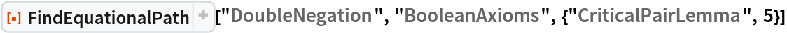 ResourceFunction[
 "FindEquationalPath"]["DoubleNegation", "BooleanAxioms", {"CriticalPairLemma", 5}]