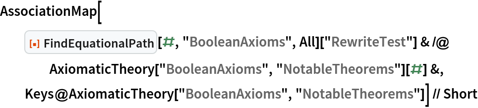 AssociationMap[
  ResourceFunction["FindEquationalPath"][#, "BooleanAxioms", All][
      "RewriteTest"] & /@ AxiomaticTheory["BooleanAxioms", "NotableTheorems"][#] &, Keys@AxiomaticTheory["BooleanAxioms", "NotableTheorems"]] // Short