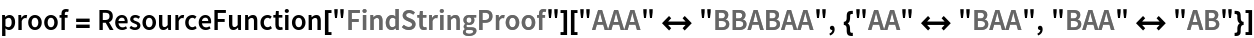 proof = ResourceFunction["FindStringProof"][
  "AAA" <-> "BBABAA", {"AA" <-> "BAA", "BAA" <-> "AB"}]