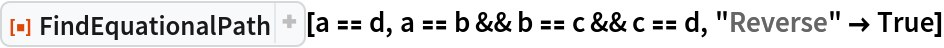 ResourceFunction["FindEquationalPath"][a == d, a == b && b == c && c == d, "Reverse" -> True]