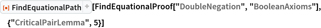 ResourceFunction["FindEquationalPath"][
 FindEquationalProof["DoubleNegation", "BooleanAxioms"], {"CriticalPairLemma", 5}]