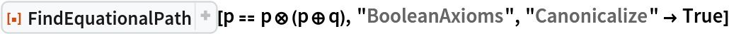 ResourceFunction["FindEquationalPath"][
 p == p\[CircleTimes](p\[CirclePlus]q), "BooleanAxioms", "Canonicalize" -> True]