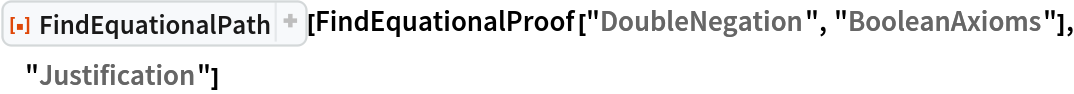 ResourceFunction["FindEquationalPath"][
 FindEquationalProof["DoubleNegation", "BooleanAxioms"], "Justification"]