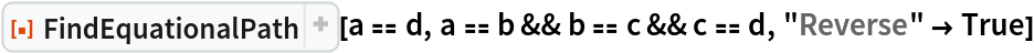 ResourceFunction["FindEquationalPath"][a == d, a == b && b == c && c == d, "Reverse" -> True]