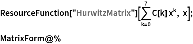 ResourceFunction["HurwitzMatrix"][\!\(
\*UnderoverscriptBox[\(\[Sum]\), \(k = 0\), \(7\)]\(C[k] 
\*SuperscriptBox[\(x\), \(k\)]\)\), x];
MatrixForm@%