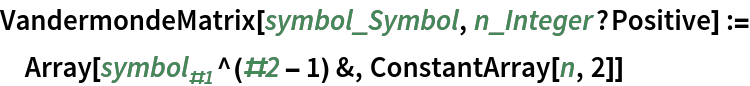 VandermondeMatrix[symbol_Symbol, n_Integer?Positive] := Array[Subscript[symbol, #1]^(#2 - 1) &, ConstantArray[n, 2]]