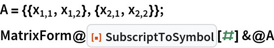 A = {{Subscript[x, 1, 1], Subscript[x, 1, 2]}, {Subscript[x, 2, 1], Subscript[x, 2, 2]}};
MatrixForm@ResourceFunction["SubscriptToSymbol"][#] &@A