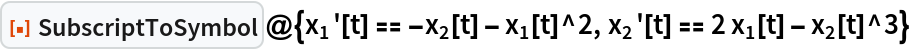 ResourceFunction["SubscriptToSymbol", ResourceVersion->"1.0.0"]@{Subscript[x, 1]'[t] == -Subscript[x, 2][t] - Subscript[x, 1][t]^2, Subscript[x, 2]'[t] == 2 Subscript[x, 1][t] - Subscript[x, 2][t]^3}