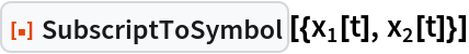 ResourceFunction["SubscriptToSymbol", ResourceVersion->"1.0.0"][{Subscript[x, 1][t], Subscript[x, 2][t]}]