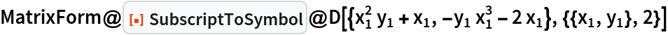 MatrixForm@ResourceFunction["SubscriptToSymbol"]@D[{\!\(
\*SubsuperscriptBox[\(x\), \(1\), \(2\)] 
\*SubscriptBox[\(y\), \(1\)]\) + Subscript[x, 1], -Subscript[y, 1] 
\!\(\*SubsuperscriptBox[\(x\), \(1\), \(3\)]\) - 2 Subscript[x, 1]}, {{Subscript[x, 1], Subscript[y, 1]}, 2}]